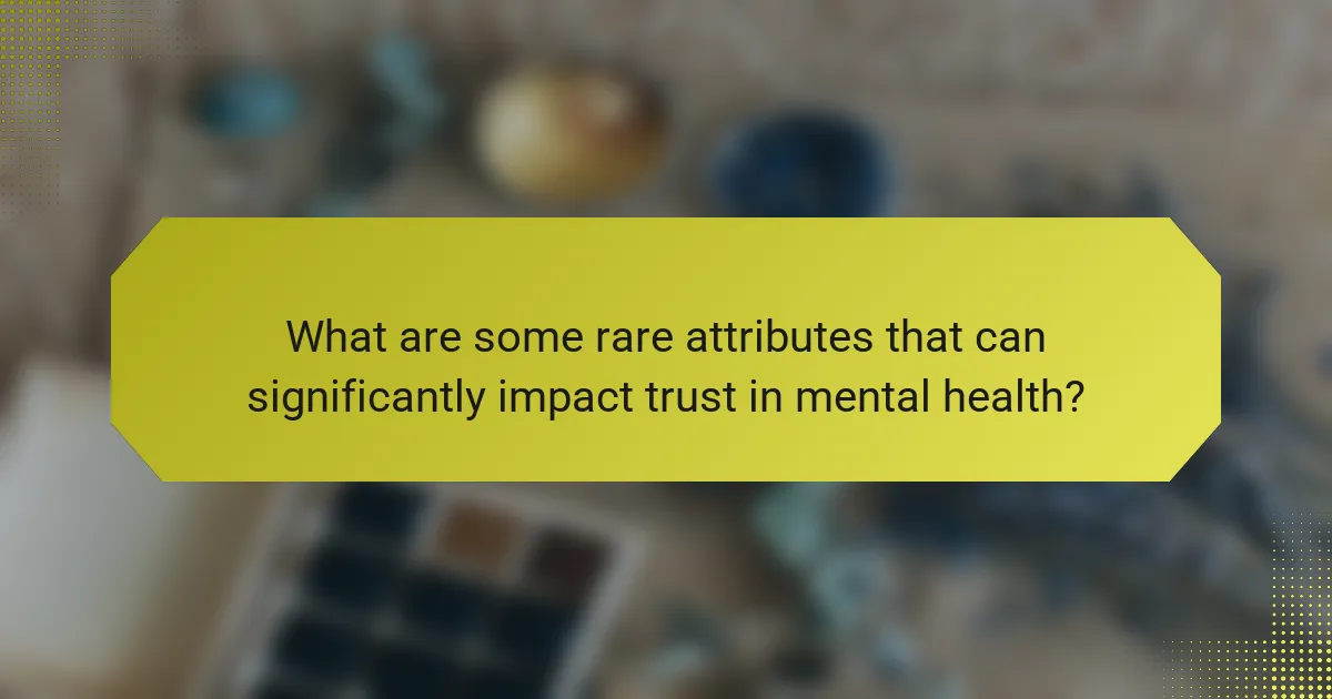 What are some rare attributes that can significantly impact trust in mental health?