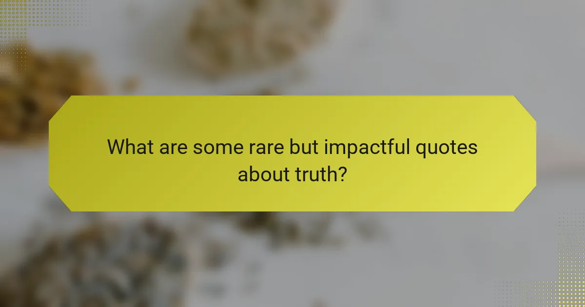 What are some rare but impactful quotes about truth?