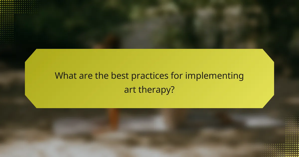 What are the best practices for implementing art therapy?