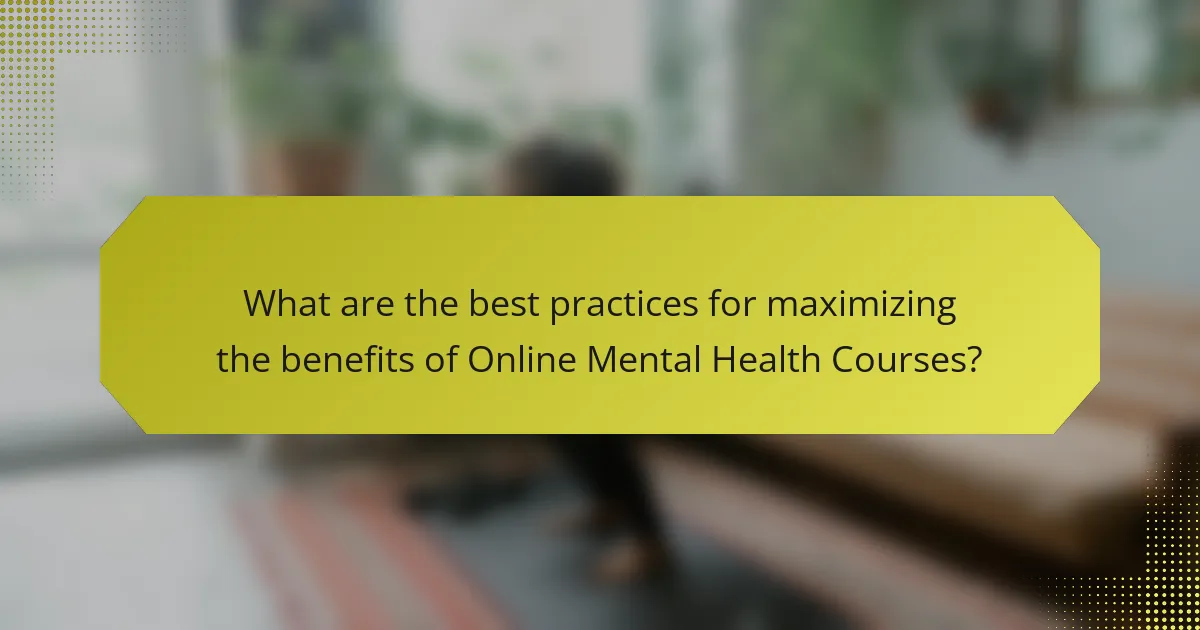 What are the best practices for maximizing the benefits of Online Mental Health Courses?