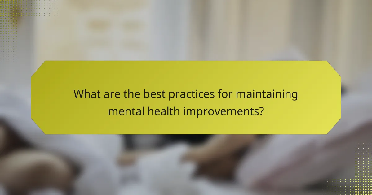 What are the best practices for maintaining mental health improvements?