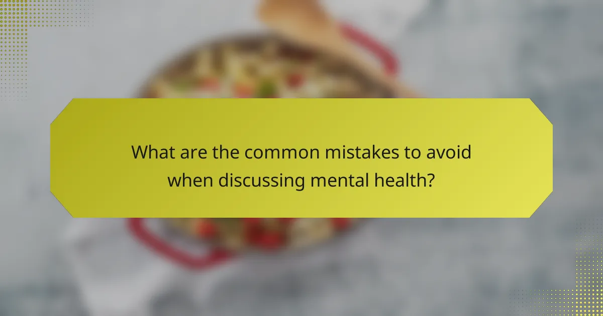 What are the common mistakes to avoid when discussing mental health?