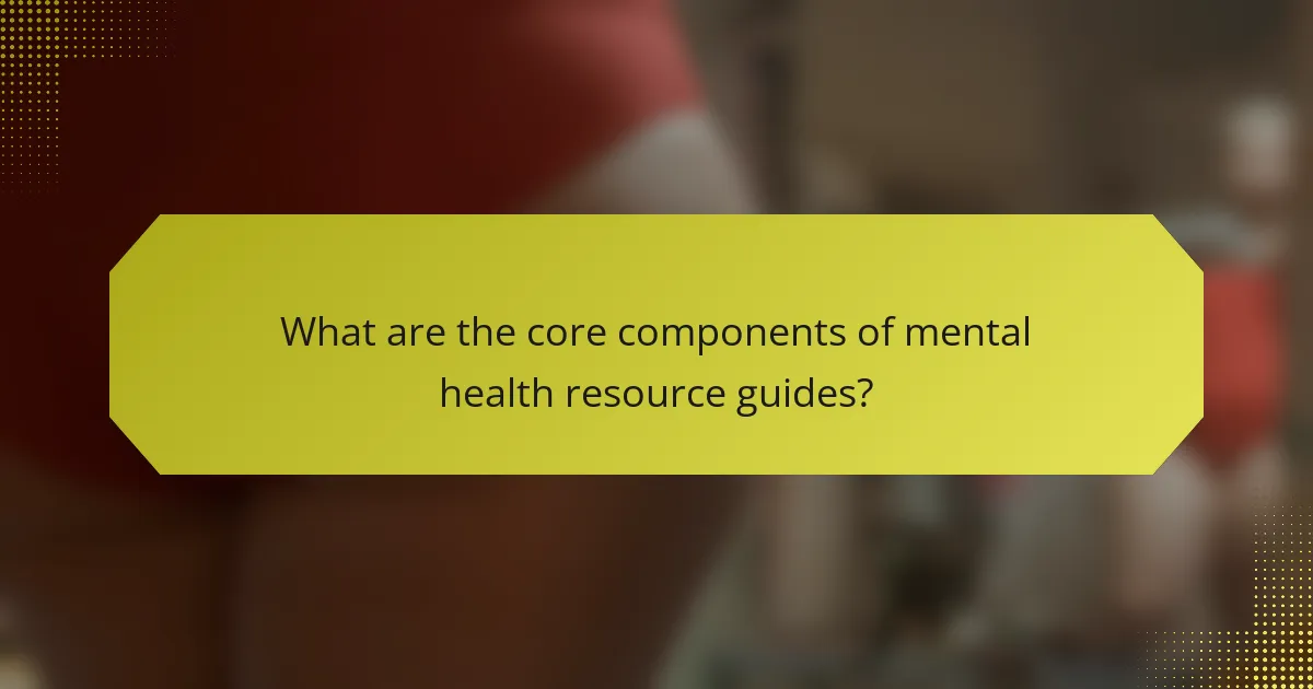 What are the core components of mental health resource guides?
