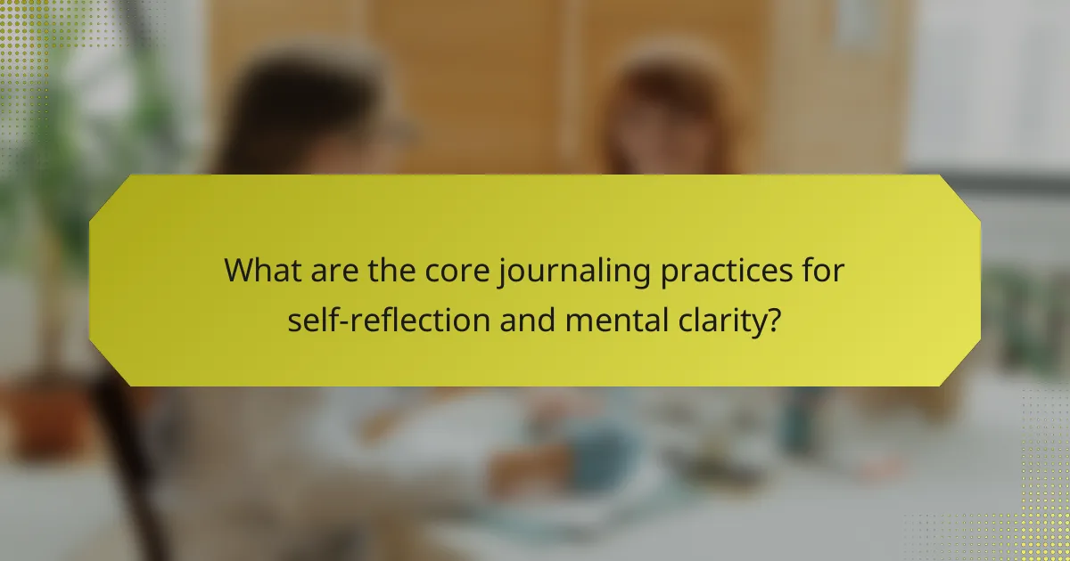 What are the core journaling practices for self-reflection and mental clarity?