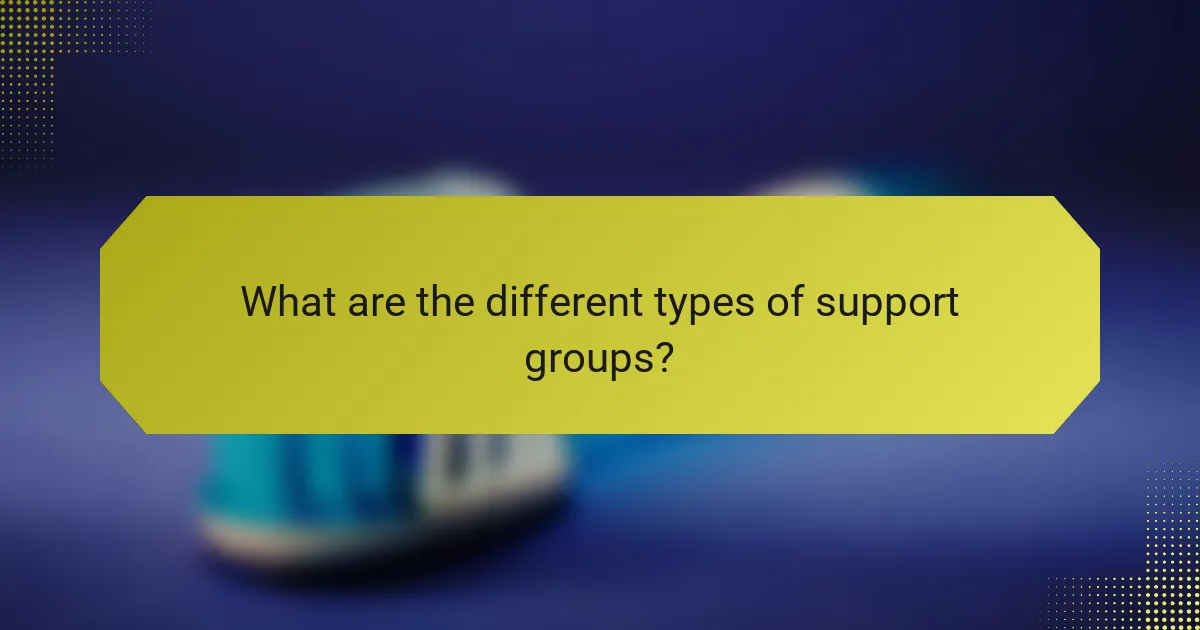 What are the different types of support groups?