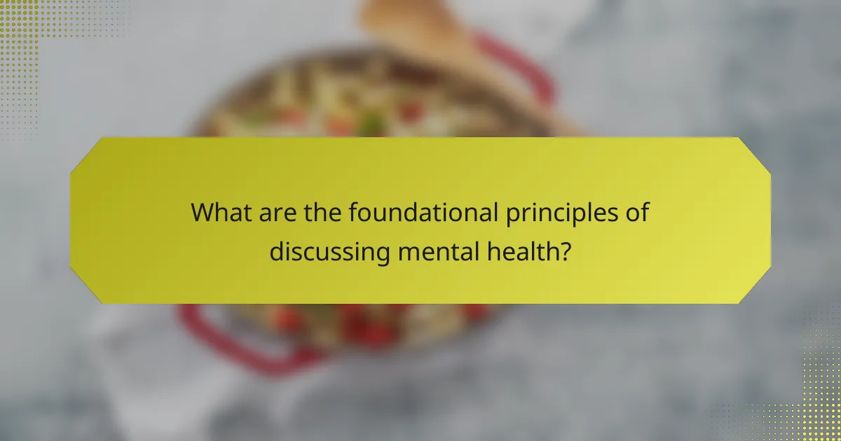 What are the foundational principles of discussing mental health?