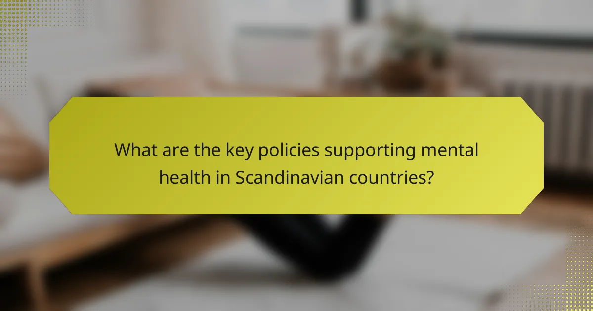 What are the key policies supporting mental health in Scandinavian countries?