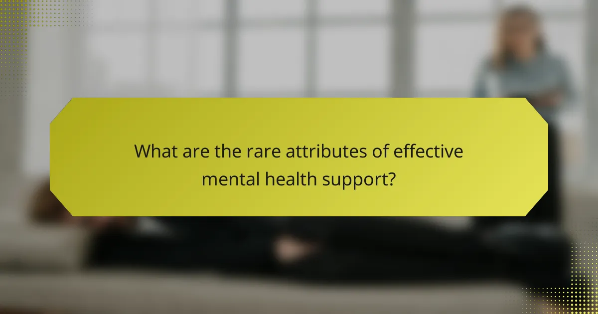 What are the rare attributes of effective mental health support?