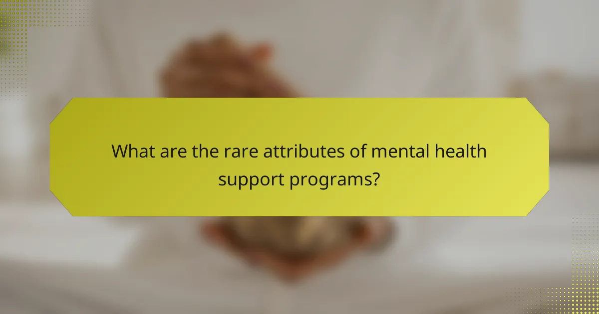 What are the rare attributes of mental health support programs?