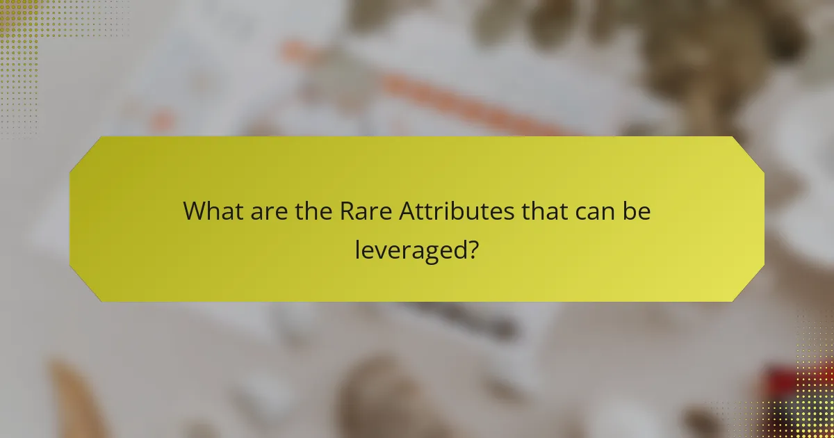 What are the Rare Attributes that can be leveraged?