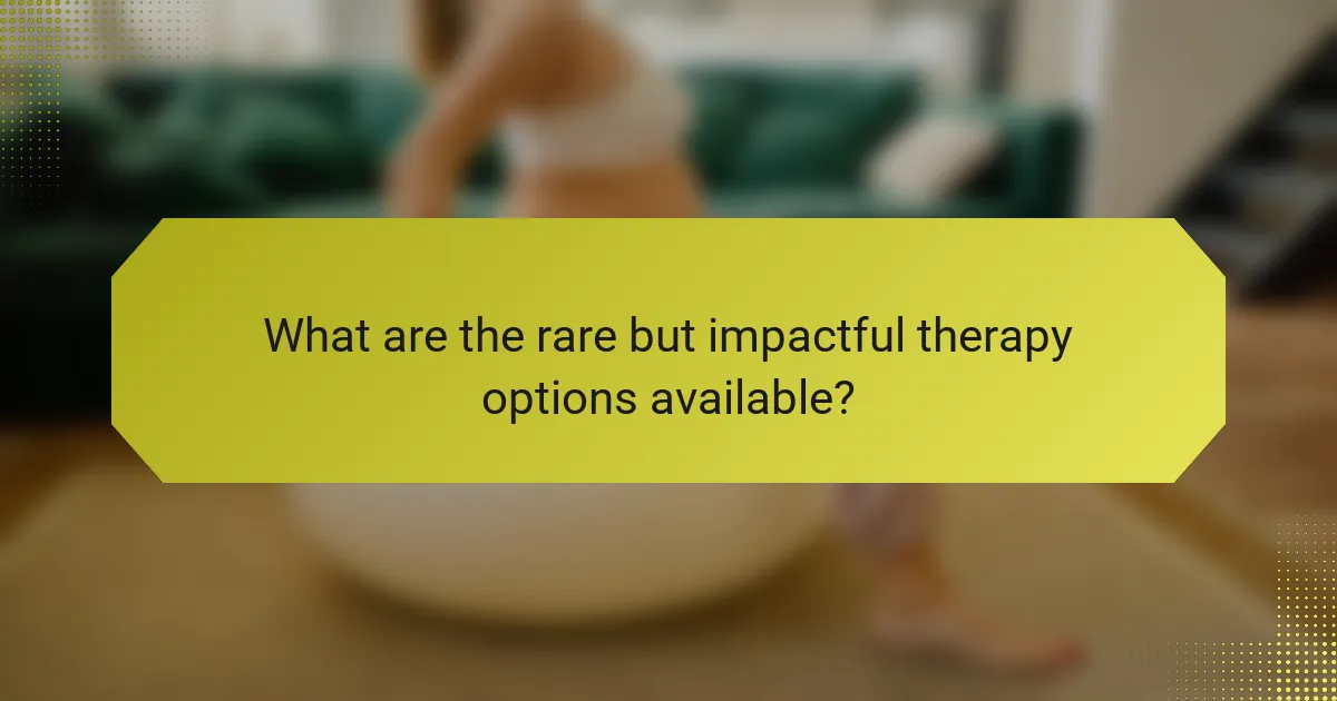 What are the rare but impactful therapy options available?