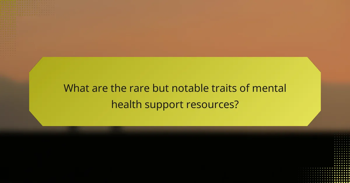 What are the rare but notable traits of mental health support resources?