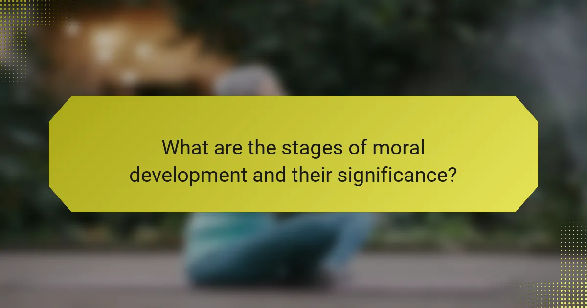 What are the stages of moral development and their significance?