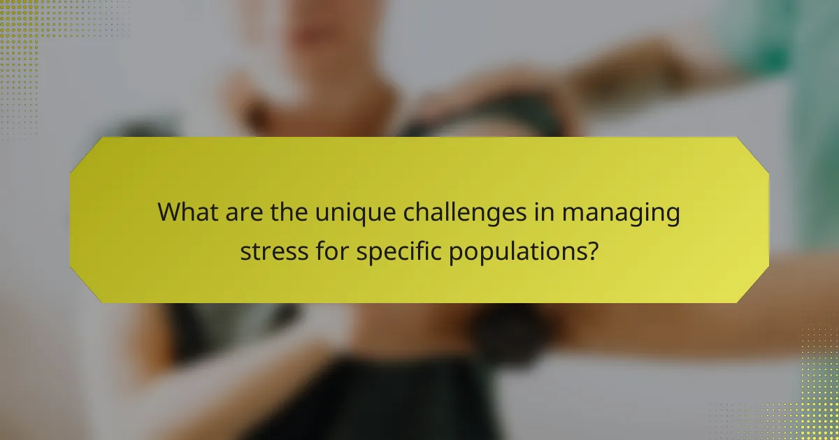 What are the unique challenges in managing stress for specific populations?