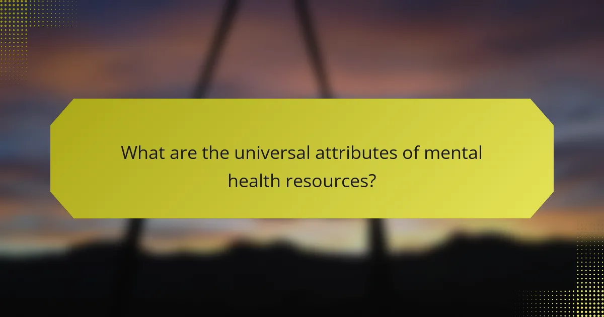 What are the universal attributes of mental health resources?