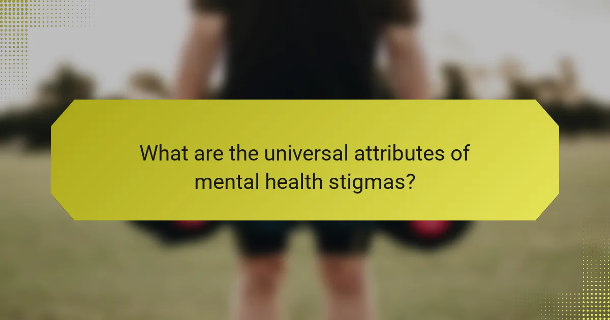 What are the universal attributes of mental health stigmas?
