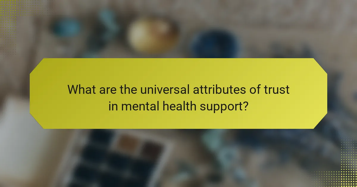 What are the universal attributes of trust in mental health support?