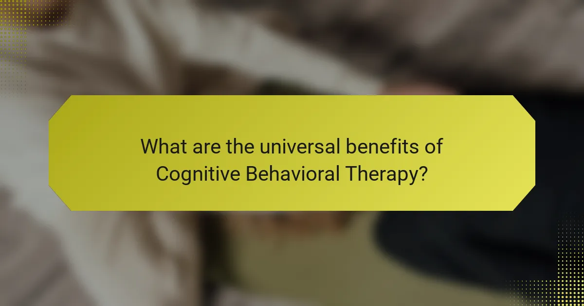 What are the universal benefits of Cognitive Behavioral Therapy?