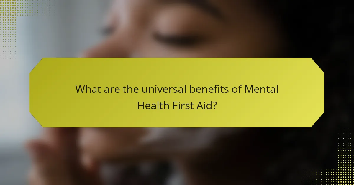 What are the universal benefits of Mental Health First Aid?