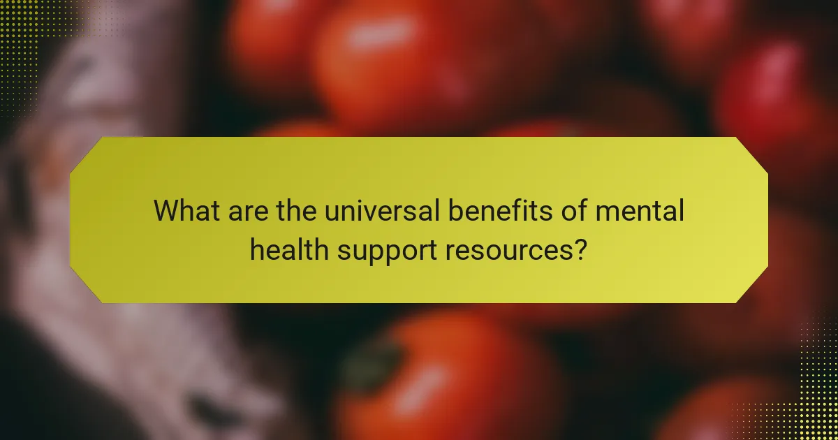 What are the universal benefits of mental health support resources?