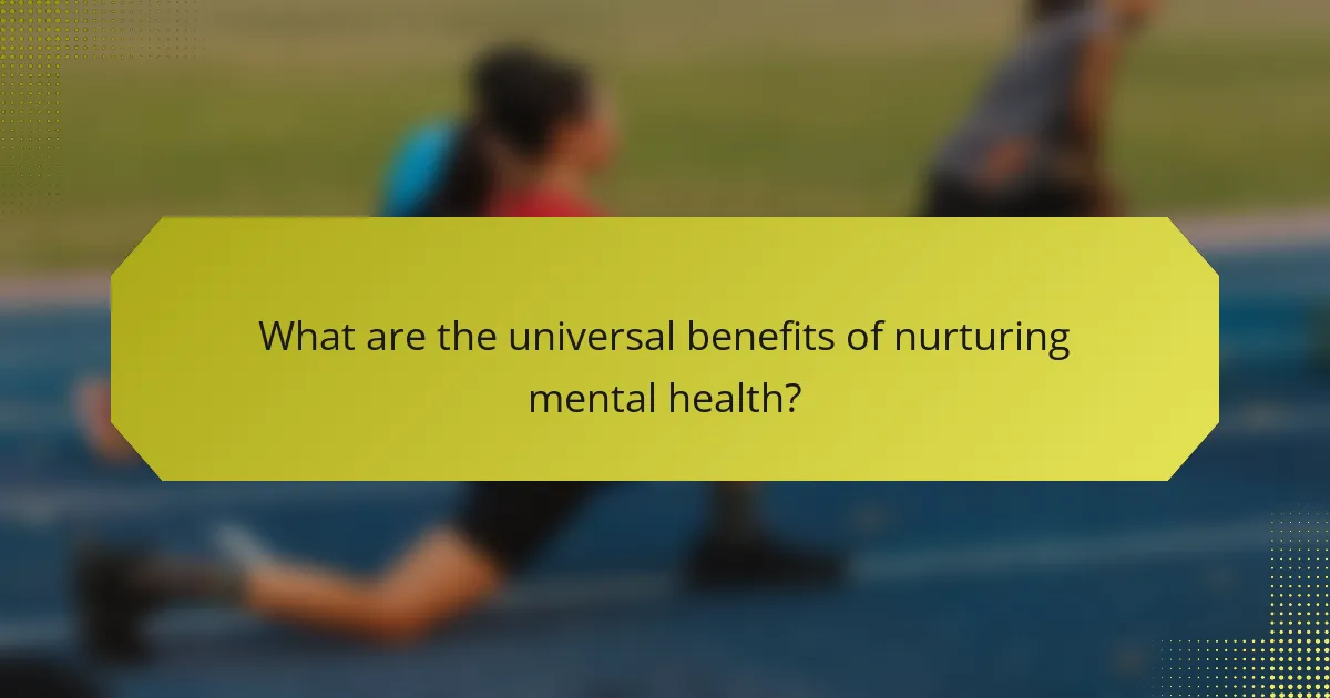 What are the universal benefits of nurturing mental health?