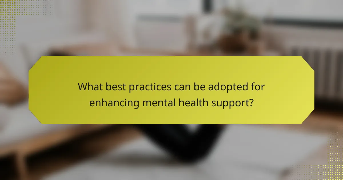 What best practices can be adopted for enhancing mental health support?