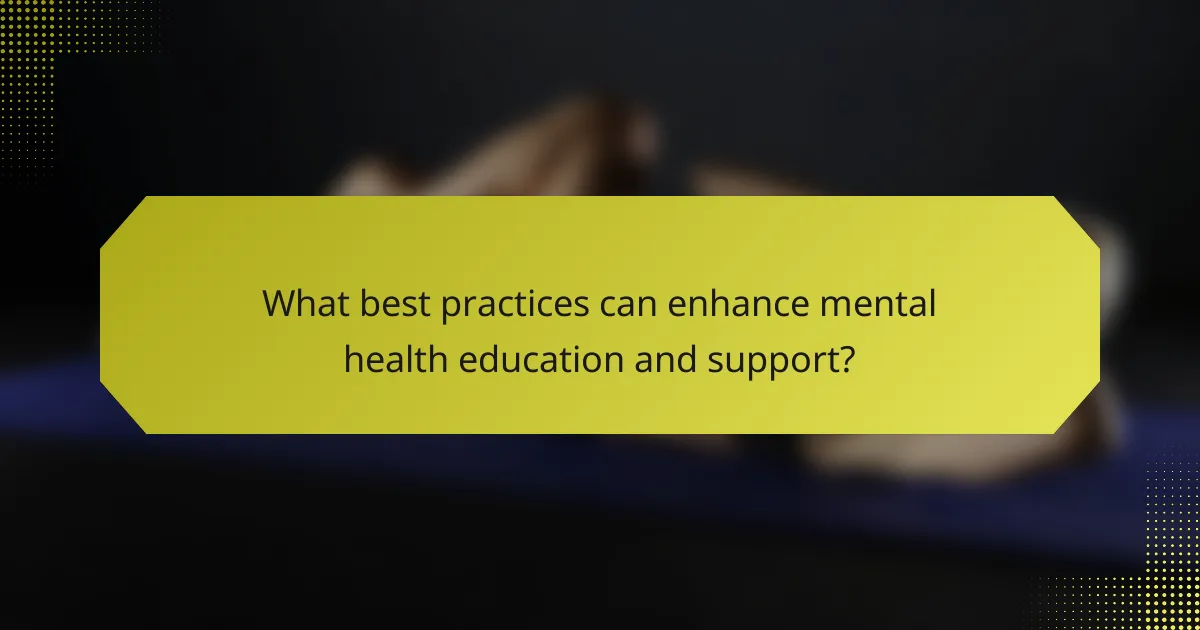 What best practices can enhance mental health education and support?