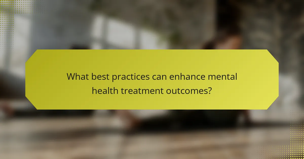 What best practices can enhance mental health treatment outcomes?