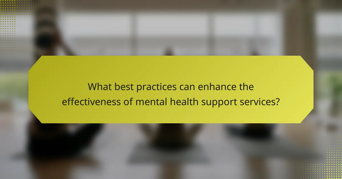 What best practices can enhance the effectiveness of mental health support services?