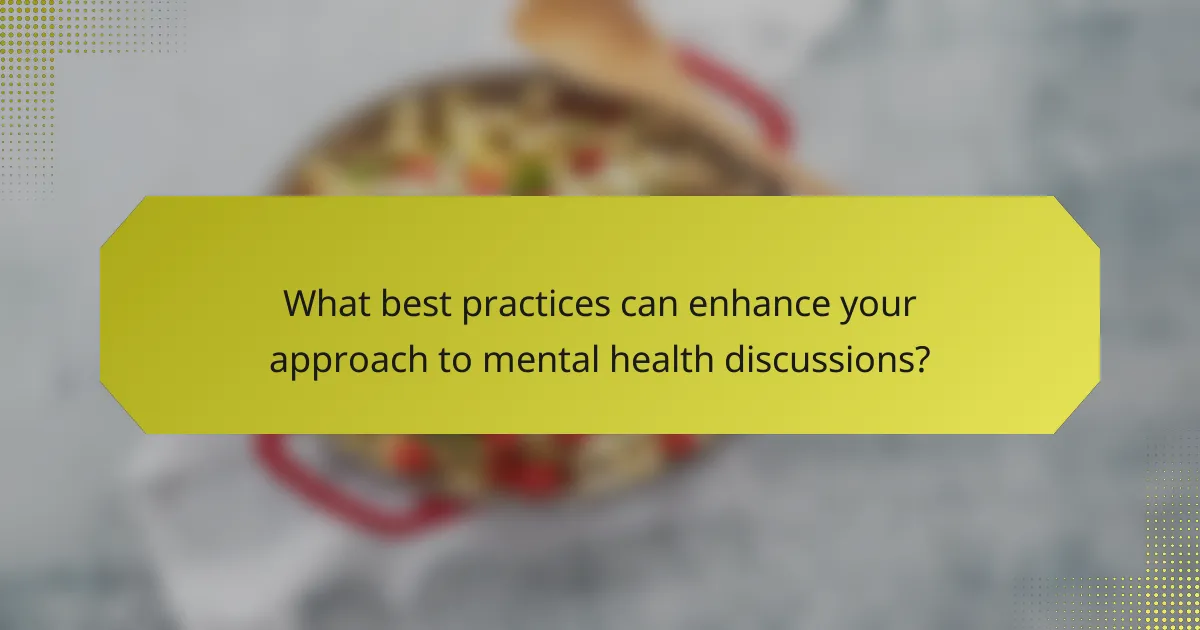 What best practices can enhance your approach to mental health discussions?