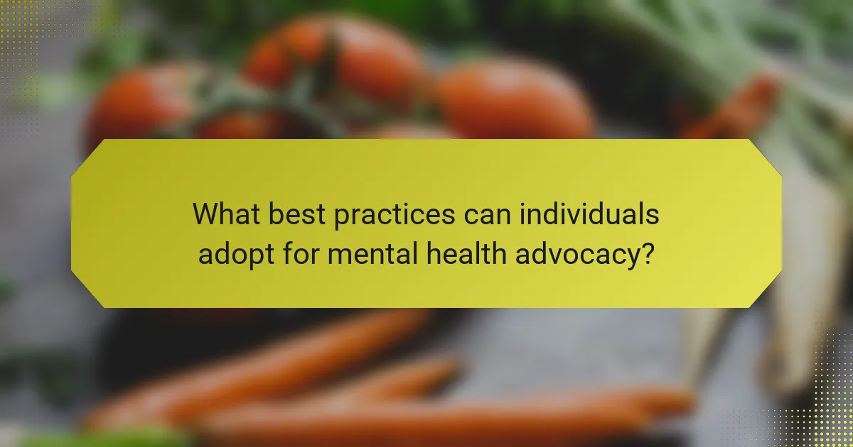 What best practices can individuals adopt for mental health advocacy?