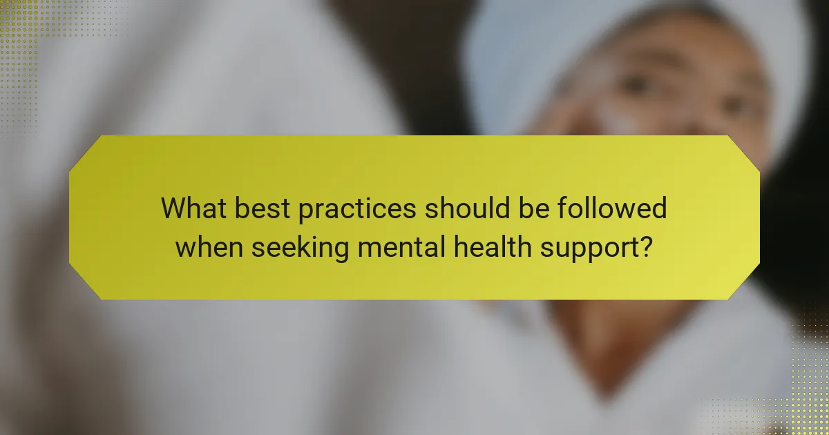 What best practices should be followed when seeking mental health support?