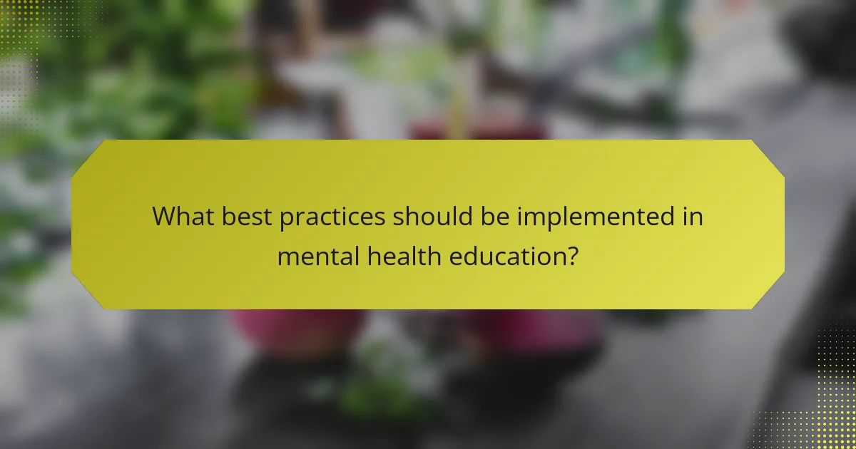 What best practices should be implemented in mental health education?