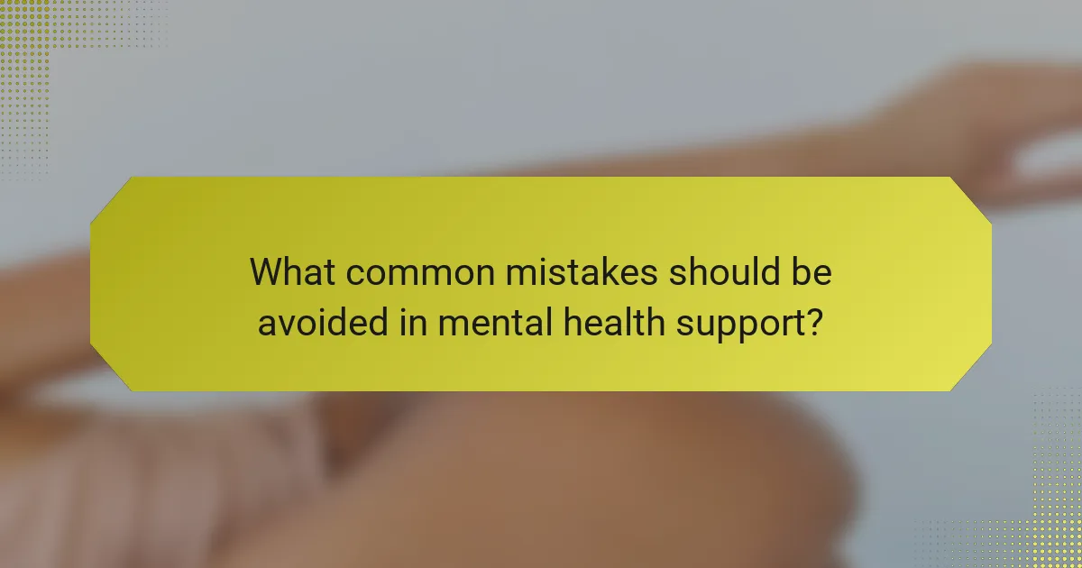 What common mistakes should be avoided in mental health support?