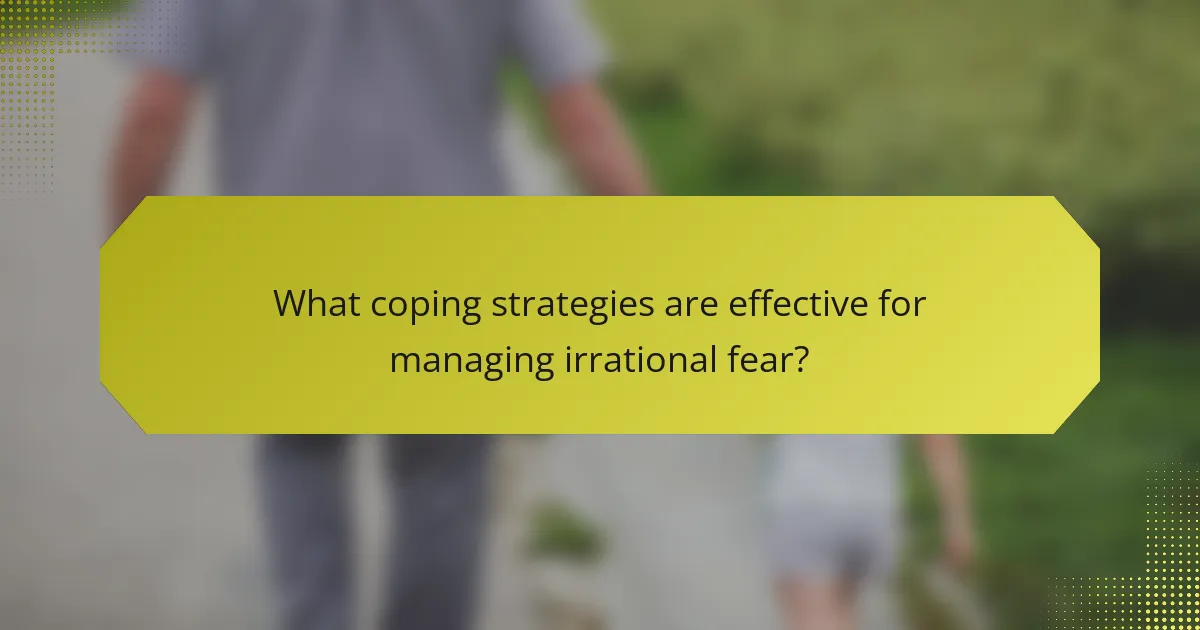 What coping strategies are effective for managing irrational fear?