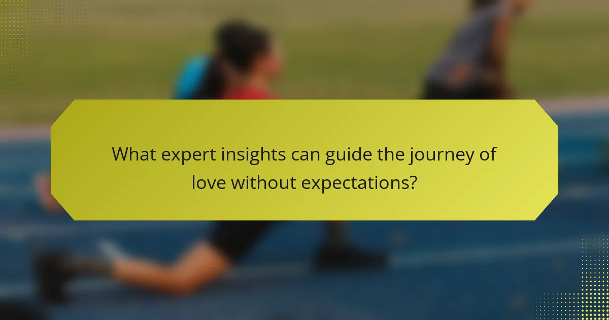 What expert insights can guide the journey of love without expectations?