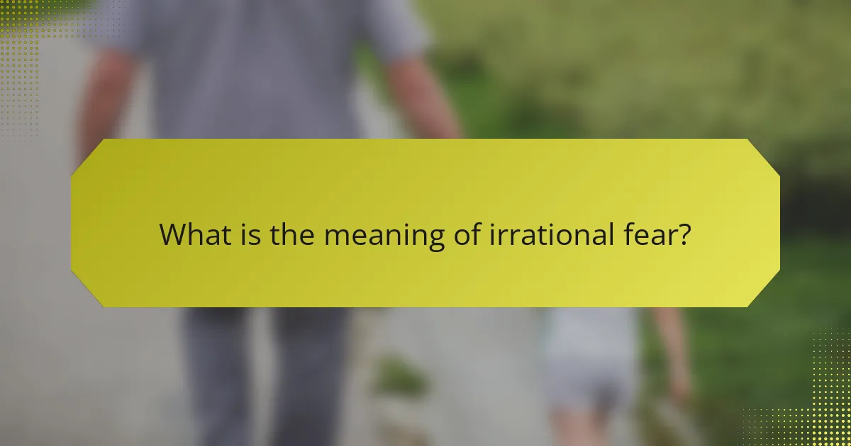 What is the meaning of irrational fear?