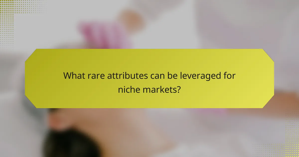 What rare attributes can be leveraged for niche markets?