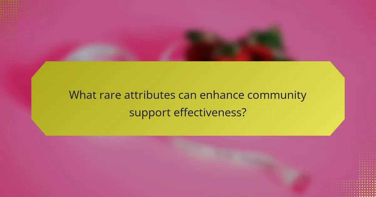 What rare attributes can enhance community support effectiveness?