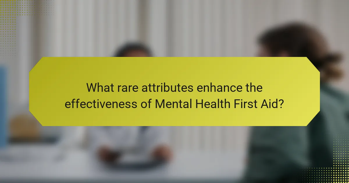 What rare attributes enhance the effectiveness of Mental Health First Aid?