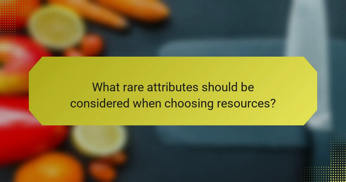 What rare attributes should be considered when choosing resources?