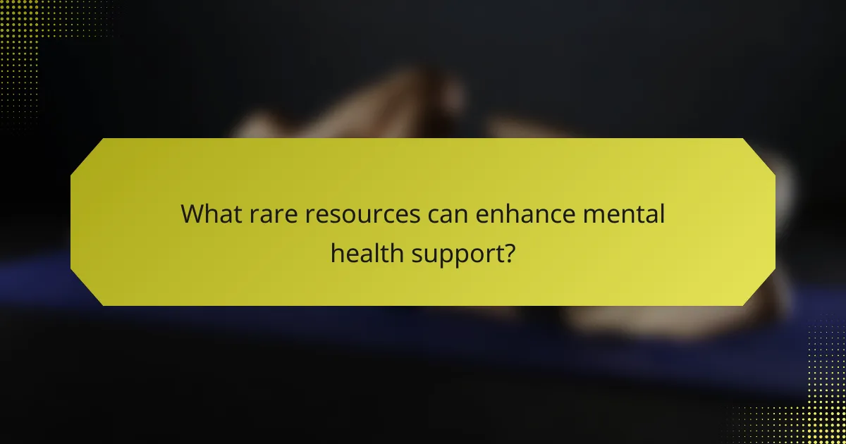 What rare resources can enhance mental health support?