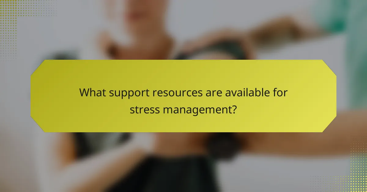 What support resources are available for stress management?