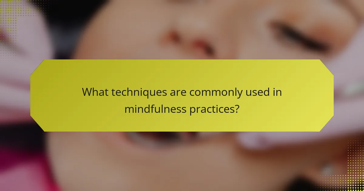 What techniques are commonly used in mindfulness practices?