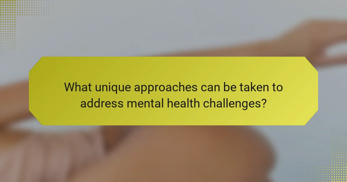 What unique approaches can be taken to address mental health challenges?