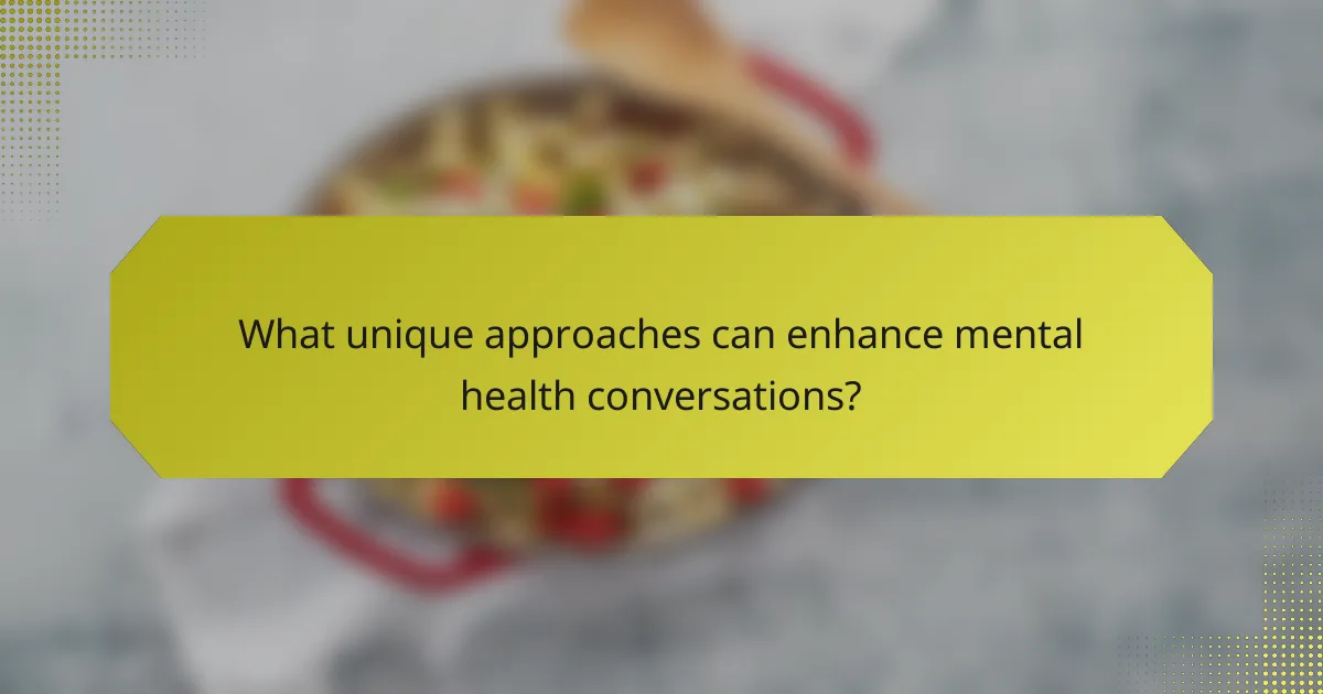 What unique approaches can enhance mental health conversations?