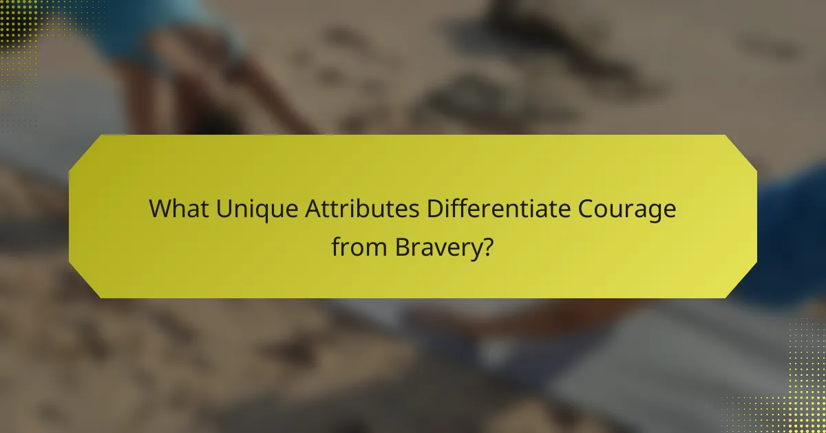 What Unique Attributes Differentiate Courage from Bravery?