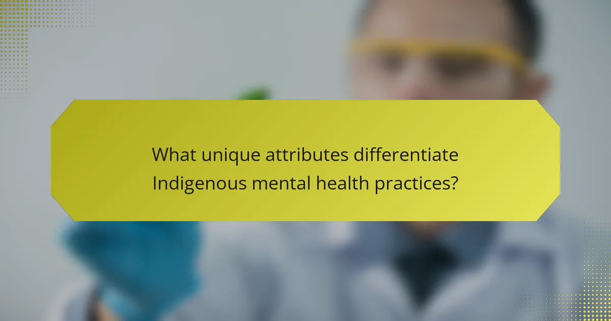 What unique attributes differentiate Indigenous mental health practices?