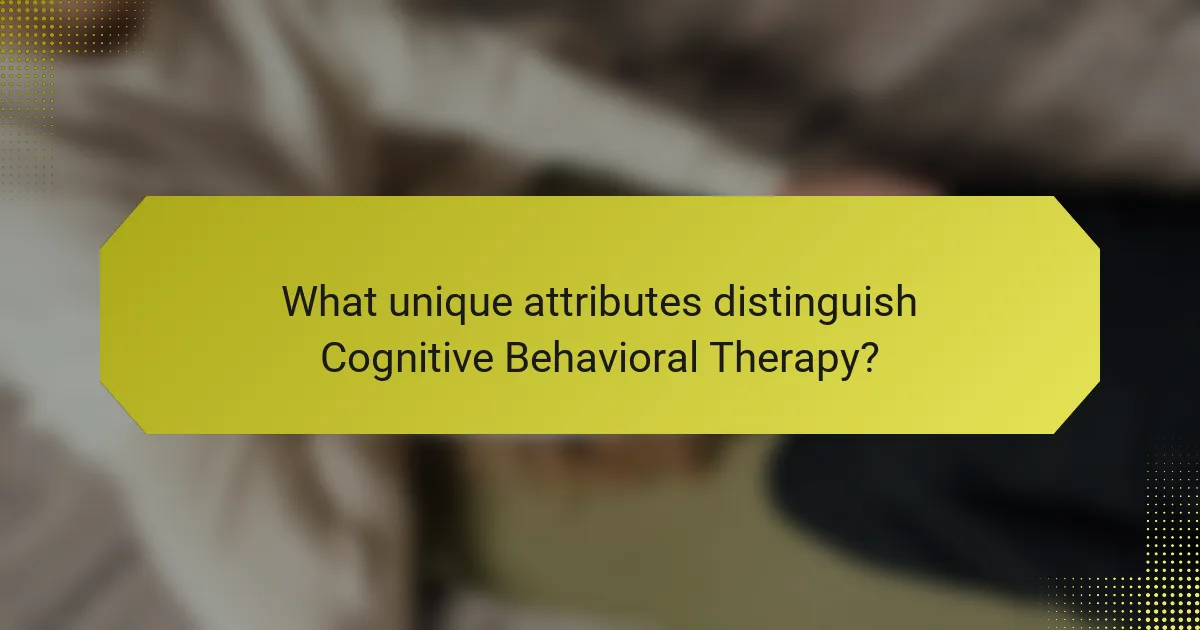 What unique attributes distinguish Cognitive Behavioral Therapy?