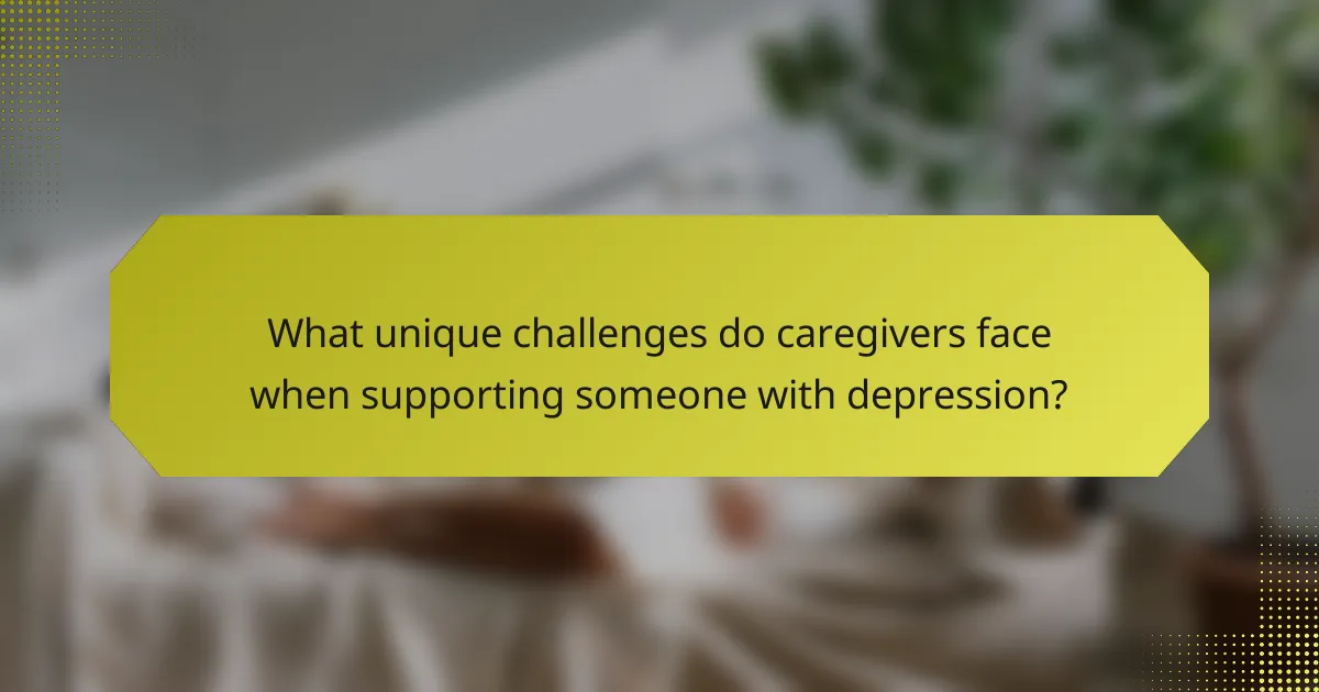 What unique challenges do caregivers face when supporting someone with depression?